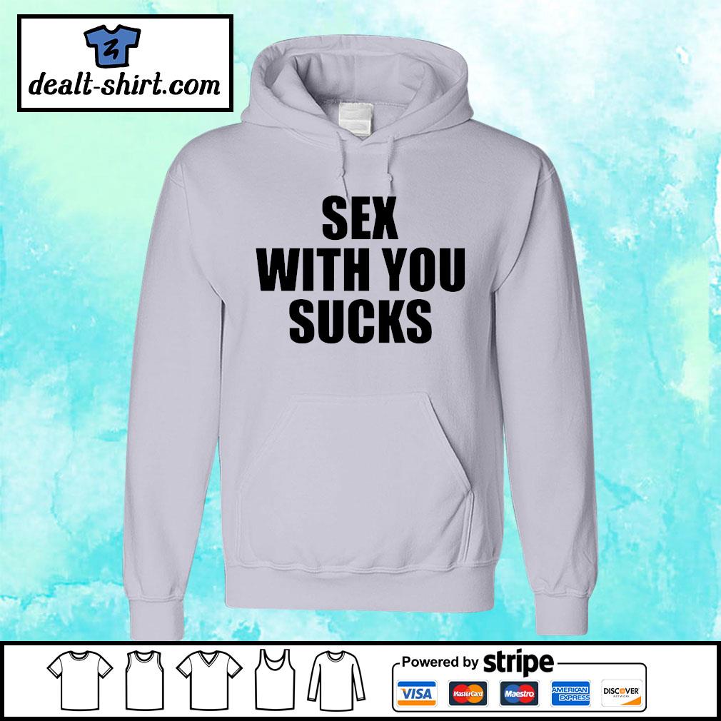 Sex With You Sucks T-Shirt Christmas Tshirt For Family Hoodie Long Sleeve Sweatshirt Sweater Tank Top Gift For Friends